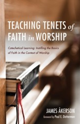 Teaching Tenets of Faith in Worship: Catechetical Learning: Instilling the Basics of Faith in the Context of Worship - eBook