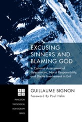 Excusing Sinners and Blaming God: A Calvinist Assessment of Determinism, Moral Responsibility, and Divine Involvement in Evil - eBook