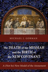 The Death of the Messiah and the Birth of the New Covenant: A (Not So) New Model of the Atonement - eBook