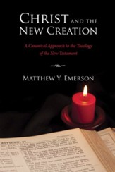 Christ and the New Creation: A Canonical Approach to the Theology of the New Testament - eBook