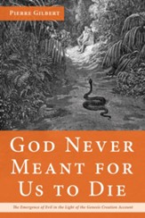 God Never Meant for Us to Die: The Emergence of Evil in the Light of the Genesis Creation Account - eBook