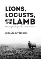 Lions, Locusts, and the Lamb: Interpreting Key Images in the Book of Revelation - eBook