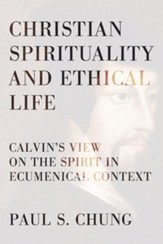 Christian Spirituality and Ethical Life: Calvin's View on the Spirit in Ecumenical Context - eBook