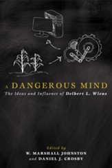 A Dangerous Mind: The Ideas and Influence of Delbert L. Wiens - eBook