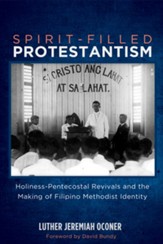 Spirit-Filled Protestantism: Holiness-Pentecostal Revivals and the Making of Filipino Methodist Identity - eBook
