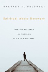 Spiritual Abuse Recovery: Dynamic Research on Finding a Place of Wholeness - eBook