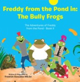 Freddy from the Pond In: the Bully Frogs: The Adventures of Freddy from the Pond - Book Ii - eBook
