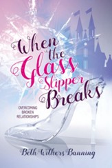 When the Glass Slipper Breaks: Overcoming Broken Relationships - eBook