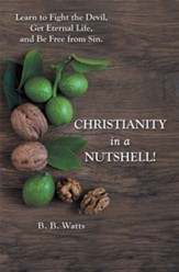 Christianity in a Nutshell!: Learn to Fight the Devil, Get Eternal Life, and Be Free from Sin. - eBook
