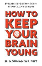 How to Keep Your Brain Young: Strategies for Staying Fit, Flexible, and Curious - eBook
