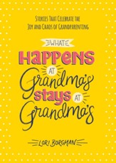 What Happens at Grandma's Stays at Grandma's: Stories That Celebrate the Joy and Chaos of Grandparenting - eBook