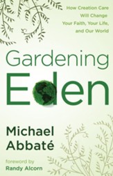 Gardening Eden: How Creation Care Will Change Your Faith, Your Life, and Our World - eBook
