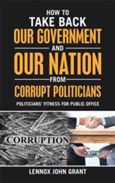 How to Take Back Our Government and Our Nation from Corrupt Politicians: Politicians' Fitness for Public Office - eBook