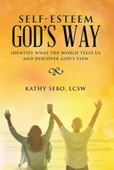Self-Esteem God's Way: Identify What the World Tells Us and Discover God's View - eBook
