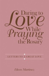 Daring to Love While Praying the Rosary: Letters to a Great Love - eBook
