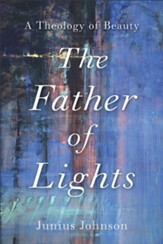 The Father of Lights (Theology for the Life of the World): A Theology of Beauty - eBook