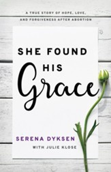 She Found His Grace: A True Story Of Hope, Love, And Forgiveness After Abortion - eBook
