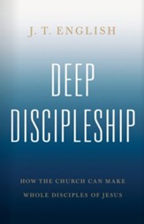 Deep Discipleship: How the Church Can Make Whole Disciples of Jesus - eBook