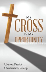 My Cross Is My Opportunity - eBook