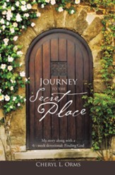 Journey to the Secret Place: My Story Along with a 6 - Week Devotional: Finding God - eBook
