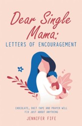 Dear Single Mama: Letters of Encouragement: Chocolate, Duct Tape and Prayer Will Fix Just About Anything - eBook