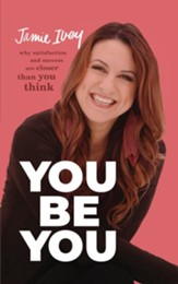You Be You: Why Satisfaction and Success Are Closer Than You Think - eBook