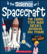The Science of Spacecraft: The  Cosmic Truth About Rockets, Satellites, and Probes