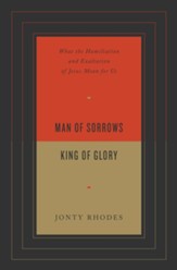 Man of Sorrows, King of Glory: What the Humiliation and Exaltation of Jesus Mean for Us - eBook