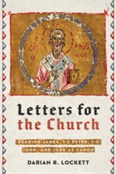 Letters for the Church: Reading James, 1-2 Peter, 1-3 John, and Jude as Canon - eBook