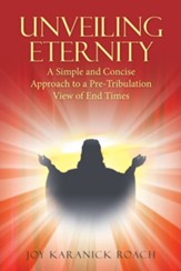 Unveiling Eternity: A Simple and Concise Approach to a Pre-Tribulation View of End Times - eBook