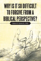 Why Is It so Difficult to Forgive from a Biblical Perspective? - eBook