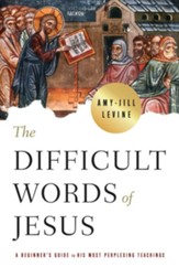 The Difficult Words of Jesus: A Beginner's Guide to His Most Perplexing Teachings - eBook