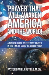 Prayer That Will Awaken America and the World!: A Biblical Guide to Effective Prayer in the Time of Covid-19, and Beyond! - eBook