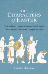 The Characters of Easter: The Villains, Heroes, Cowards, and Crooks Who Witnessed History's Biggest Miracle - eBook