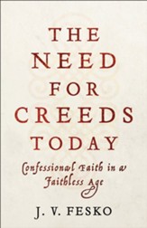 The Need for Creeds Today: Confessional Faith in a Faithless Age - eBook