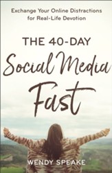 The 40-Day Social Media Fast: Exchange Your Online Distractions for Real-Life Devotion - eBook