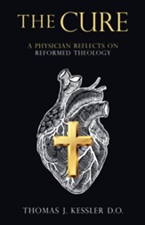 The Cure: A Physician Reflects on Reformed Theology - eBook