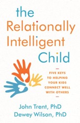 The Relationally Intelligent Child: Five Keys to Helping Your Kids Connect Well with Others - eBook