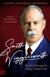 Smith Wigglesworth: A Man Who Walked in the Miraculous: Powerful Messages for Living a Radical Life - eBook