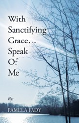 With Sanctifying Grace Speak of Me - eBook