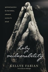 Holy Vulnerability: Spiritual Practices for the Broken, Ashamed, Anxious, and Afraid - eBook