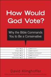 How Would God Vote?: Why the Bible Commands You to Be a Conservative - eBook