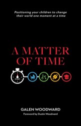 A Matter of Time: Positioning Your Children to Change Their World One Moment at a Time - eBook