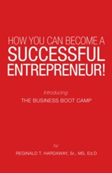 How You Can Become a Successful Entrepreneur!: Introducing: the Business Boot Camp - eBook