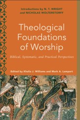 Theological Foundations of Worship (Worship Foundations): Biblical, Systematic, and Practical Perspectives - eBook