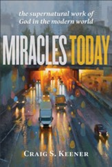 Miracles Today: The Supernatural Work of God in the Modern World - eBook