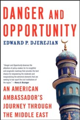 Danger and Opportunity: An American Ambassador's Journey Through The Middle East