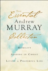 The Essential Andrew Murray Collection: Humility, Abiding in Christ, Living a Prayerful Life - eBook