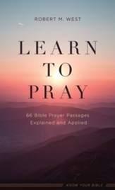 Learn to Pray: 66 Bible Prayer Passages Explained and Applied - eBook