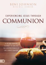 Experiencing Jesus Through Communion: A 40-Day Prayer Journey to Unlock the Deeper Power of the Lord's Supper - eBook